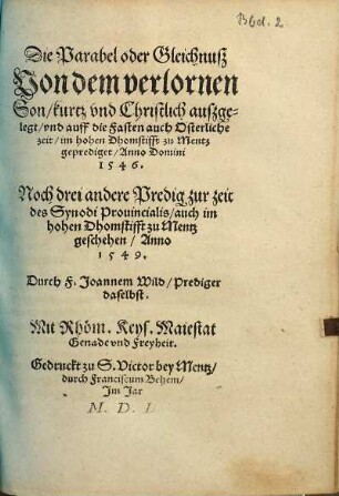 Die Parabel oder Gleichnuß Von dem verlornen Son : kurtz vnd Christlich außgelegt, vnd auff die Fasten auch Osterliche zeit, im hohen Dhomstifft zu Mentz geprediget, Anno Domini 1546