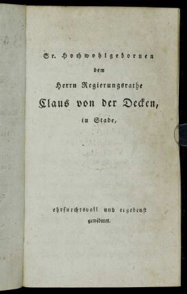 Sr. Hochwohlgebornen dem Herrn Regierungsrathe Claus von der Decken, in Stade [...]