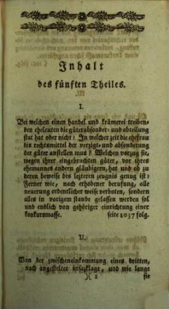 Samlung merkwürdiger Rechtshändel samt ihren Zweifels- und Entscheidungsgründen, wie auch verschiedener Rechts- und anderer Materien : welche zu weiterer Erkentnis u. Erleuterung so wol d. dt. gerichts-üblichen Rechtsgelarheit überhaupt, als besonders der Frankfurter Reformation u. Anmerkungen darüber nüzlich angewendet werden können. 5. 1769