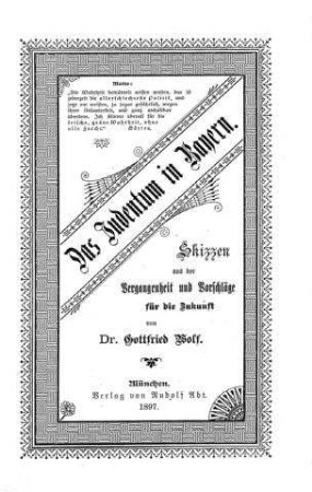 Das Judentum in Bayern : Skizzen aus d. Vergangenheit u. Vorschläge f. d. Zukunft / von Gottfried Wolf