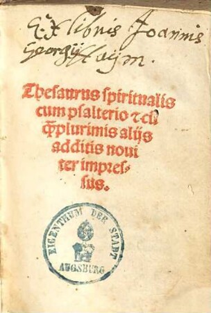 Thesaurus spiritualis cum psalterio : r cu qm plurimis aliis additis noniter impressus ; F ulta rubro: Thesaurus spiritualis diligenter correct r reuisus Explicit ...