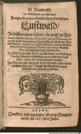 G. Neumarks von Mühlhausen aus Thüringen Fortgepflantzter Musikalisch-Poetischer Lustwald, 1. Jn dessen erstem Theile so wohl zu Aufmunterung gottseeliger Gedanken und zur Erbauung eines christlichen tugendsamen Lebens ... Gesänge, als auch ... Melodien ... enthalten sind