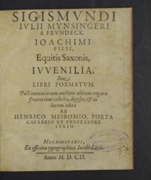 Sigismundi Iulii Mynsingeri a Frundeck ... Iuvenilia, sive libri poematum