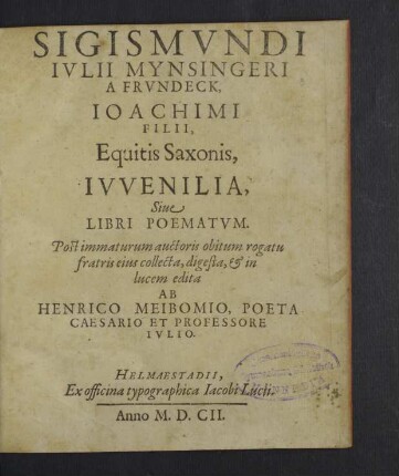Sigismundi Iulii Mynsingeri a Frundeck ... Iuvenilia, sive libri poematum