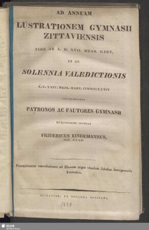 1834: Annuam lustrationem solennem Gymnasii Zittaviensis ... instituendam et valedictionem publicam alumnorum, qui academiam petunt, ... agendam indicit