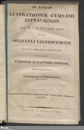 1834: Annuam lustrationem solennem Gymnasii Zittaviensis ... instituendam et valedictionem publicam alumnorum, qui academiam petunt, ... agendam indicit