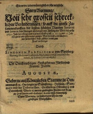 Eine newe jedermänniglichen sehr nützliche himmlische SternWarnung von sehr grossen schrecklichen Veränderungen, so auf die große Zusammenkunfften der beyden höchsten Planeten Saturni und Jovis in dem fewrigen Triangel von Anfang der Welt biß auffs 1631. Jahr her erfolget und was noch künfftig biß 32, 33, 34 und 35 Jahren, Gutes oder Böses in der ganzen Welt zu vermuthen