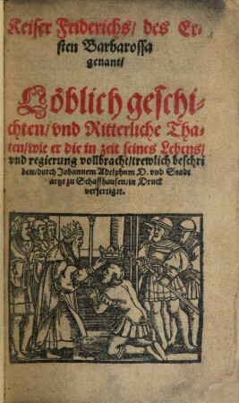 Keiser Friderichs des Ersten, Barbarossa genant, löblich geschichten und ritterliche Thaten