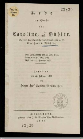 Rede am Grabe der Caroline, geb. Bühler, Gattin des Consistorial-Direktors a. D. Eberhard v. Wächter : Geb. zu Backnang den 31. Dec. 1769, getraut den 11. Aug. 1785, gest. den 11. Februar 1833; gehalten den 14. Februar 1833