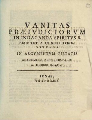 Vanitas præeivdiciorvm in indaganda spiritvs s. prophetia in scriptvris : ostensa in argvmentvm pietatis academicæ pentecostalis