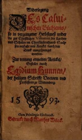 Widerlegung Des Caluinischen Büchleins, so in vergangener Herstmeß wider die zur Christlichen Visitation der Kirchen vnd Schulen im Churfürstenthumb Sachsen verfaßte vier Artickel durch den Truck ausgesprenget worden