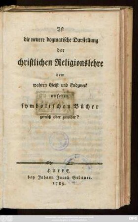 Ist die neuere dogmatische Darstellung der christlichen Religionslehre dem wahren Geist und Endzweck unserer symbolischen Bücher gemäß oder zuwider?