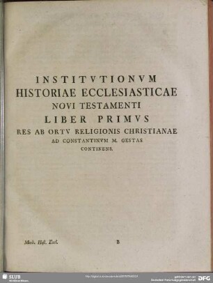 Institutionum Historiae Ecclesiasticae Novi Testamenti Liber Primus Res Ab Ortu Religionis Christianae Ad Constantinum M. Gestas Continens