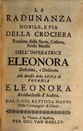 La Radunanza Nobile, E Pia Della Crociera Fondata dalla Sacra Cesarea, Reale Maestà dell'Imperatrice Eleonora : Descritta, e Dedicata Alla Maestà della Reina di Polonia Eleonora