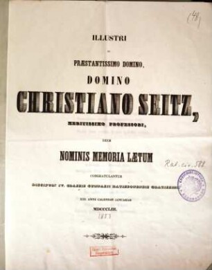 Illustri ac praestantissimo domino Domino Christiano Seitz, meritissimo professori, diem nominis memoria laetum congratulantur discipuli IV. classis Gymnasii Ratisbonensis gratissimi : XIII. ante Calendas Januarias MDCCCLII