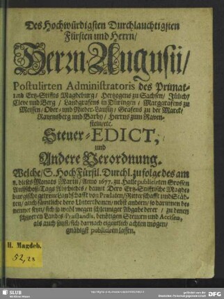 Des Hochwürdigsten Durchlauchtigsten Fürsten und Herrn, Herrn Augustii, Postulirten Administratoris des Primat- u. Ertz-Stiffts Magdeburg ... Steuer-Edict, und Andere Verordnung ...