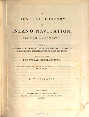 A general history of inland navigation, foreign and domestic : with a map of all the canals in England, and other useful plates