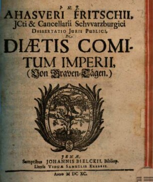 Ahasveri Fritschii, ICti & Cancellarii Schwarzburgici Dissertatio Iuris Publici, De Diaetis Comitum Imperii, (Von Graven-Tägen.)