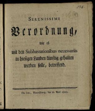 Serenissimi Verordnung, wie es mit den Subhastationibus necessariis in hiesigen Landen künftig gehalten werden solle, betreffend : De dato, Braunschweig, den 10. April 1800