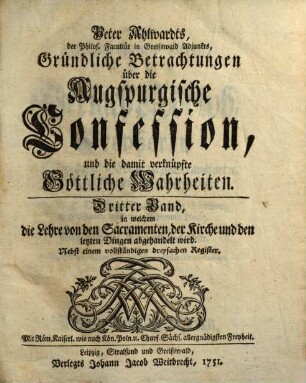 Gründliche Betrachtungen über die Augspurgische Confession und die damit verknüpfte göttliche Wahrheiten, 3. 1751.