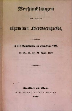 Verhandlungen des dritten allgemeinen Friedenscongresses gehalten in der Paulskirche zu Frankfurt a/M. am 22., 23. u. 24. August 1850