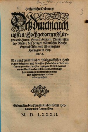 HoffgerichtsOrdnung, Deß dürchleüchtigsten, Hochgebornen Fürsten vnd Herrn, Herrn Ludwigen, Pfaltzgraffen bey Rhein ... : Wie am Churfürstlichen Pfaltzgräffischen Hoffe Gericht biß dahero, auch fürbaßhin fürderlichen in Recht verfahren ... werden sollen