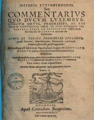 Historia Luxemburgensis, seu commentarius, quo ducum Luxemb. ortus pro grassus ... describuntur