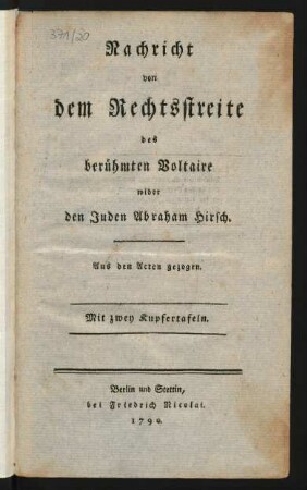 Nachricht von dem Rechtsstreite des berühmten Voltaire wider den Juden Abraham Hirsch : Aus den Acten gezogen. Mit zwey Kupfertafeln