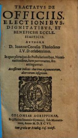 Tractatvs De Officiis, Electionibvs, Dignitatibvs, Et Beneficiis Ecclesiasticis : In quo pleraq́ue de Postulationibus ... attinguntur ; Accesserunt Indices ...