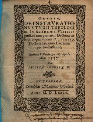 Oratio De Instauratione Studii Theologici, In Academia VVitebergensi, ad eam puritatem Doctrinae coelestis, in qua, vivente D. Luthero, Doctores Sacrarum Literarum piè consenserunt : Recitata VVtebergae 25. Aprilis Anno 1577.