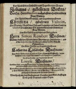 Der Wol Edlen, Hoch Ehr- und Tugendreichen Frauen Johanna, gebohrnen Beckers [...] Frauen Christina, gebohrnen Vulteiin [...] Herrn Simon Rember Deichman [...] Frauen Catharina Elisabetha Deichmans [...] Frauen Louyse Deichmans [...]