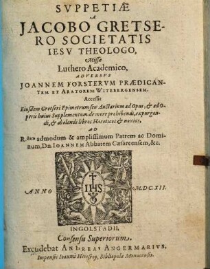 Suppetiae A Jacobo Gretsero Societatis Jesv Theologo, Missa Luthero Academico, Adversvs Joannem Forstervm ...