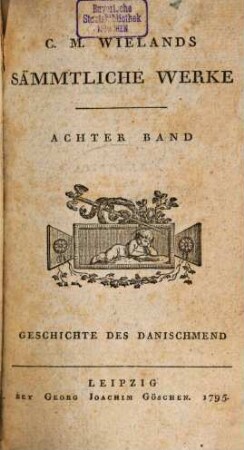 C.M. Wielands Sämmtliche Werke, Achter Band. Geschichte Des Weisen Danischmend Und Der Drey Kalender : Ein Anhang Zur Geschichte Von Scheshian Cum notis Variorum