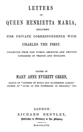 Letters of Queen Henrietta Maria : including her private correspondence with Charles the First ; coll. from the public archives and private libraries of France and England