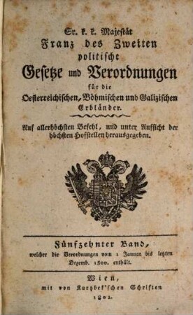 Sr. K.K. Majestät Franz des Zweyten politische Gesetze und Verordnungen für die oesterreichischen, böhmischen und galizischen Erbländer. 15. 1800 (1801)