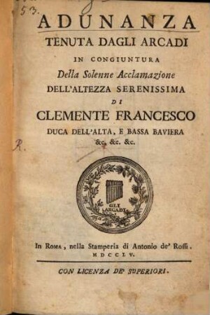 Adunanza Tenuta Dagli Arcadi In Congiuntura Della Solenne Acclamazione Dell' Altezza Serenissima Di Clemente Francesco, Duca Dell' Alta, E Bassa Baviera &c. &c. &c.