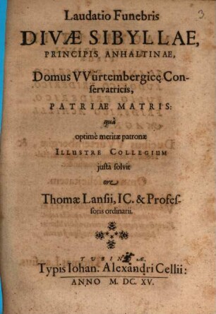 Thomae Lansii Laudatio funebris Divae Sibyllae, Principis Anhaltinae, Domus Würtembergicae Conferuatricis ...