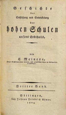 Geschichte der Entstehung und Entwicklung der hohen Schulen unsers Erdtheils, 3. (1804). - IV, 416 S.