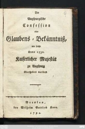 Die Augspurgische Confession oder Glaubens-Bekänntniß, wie solche Anno 1530. Kaiserlicher Majestät zu Augspurg übergeben worden