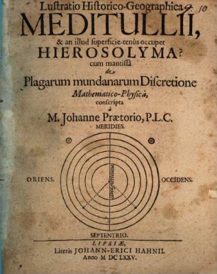 Lustratio historico-geographica meditullii, et an illud superficie-tenus occupet Hierosolyma? : Cum mantissa de plagarum mundanarum discretione math. phys.