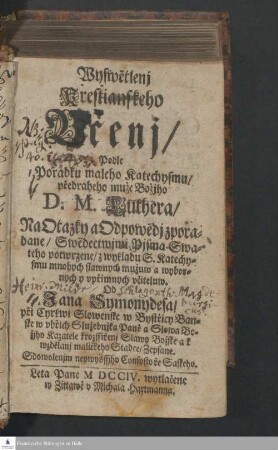 Wyswětlenj Krěstianského Včenj/ Podle Poradku maleho Katechysmu/ pṙedraheho muže Božiho D. M. Luthera ...