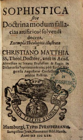 Sophistica sive Doctrina modum fallacias artificiose solvendi docens : Exemplis Theologicis illustrata