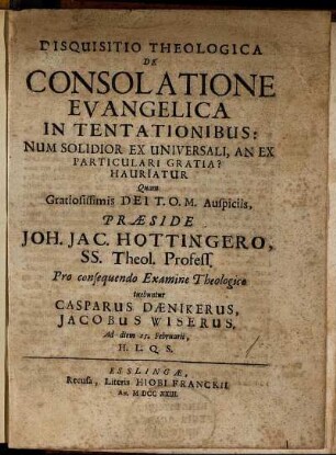Disquisitio Theologica De Consolatione Evangelica In Tentationibus : Num Solidior Ex Universali, An Ex Particulari Gratia? Hauriatur