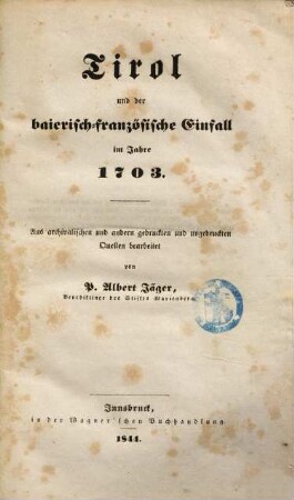 Tirol und der baierisch-französische Einfall im Jahre 1703 : aus archivalischen und anderen gedruckten und ungedruckten Quellen verarbeitet