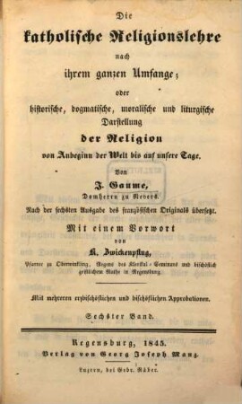 Die katholische Religions-Lehre nach ihrem ganzen Umfange oder historische, dogmatische, moralische und liturgische Darstellung der Religion von Anbeginn der Welt bis auf unsere Tage, 6
