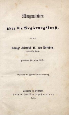 Morgenstudien über die Regierungskunst, von dem Könige Friedrich II. von Preußen, genannt der Große, geschrieben für seinen Neffen