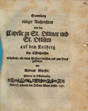 Sammlung einiger Nachrichten von der Capelle zu St. Ottmar und St. Ottilien auf dem Keilberg bey Offenhausen