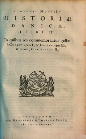 Ioannis Mevrsii Historiae Danicae Libri III. : In quibus res commemorantur gestae à Christiano I., ac Ioanne, ejus filio, & nepote, Christiano II.