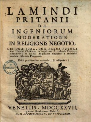 Lamindi Pritanii De Ingeniorum Moderatione In Religionis Negotio : Ubi Quae Jura, Quae Frena Futura sint Homini Christiano in inquirenda & tradenda Veritate, ostenditur ...