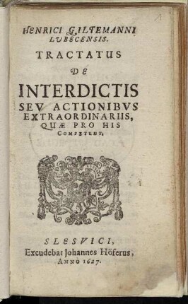Henrici Giltemanni Lubecensis. Tractatus De Interdictis Seu Actionibus Extraordinariis, Quae Pro His Competunt